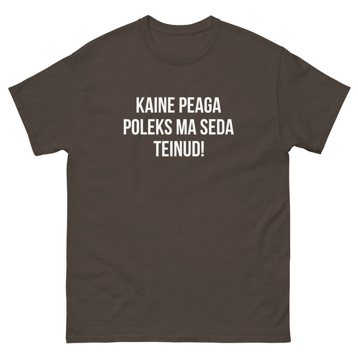 Kaine peaga poleks ma seda teinud!